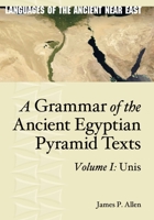 A Grammar of the Ancient Egyptian Pyramid Texts, Vol. I: Unis 1575067528 Book Cover
