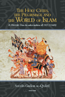The Holy Cities, the Pilgrimage and the World of Islam: A History From the Earliest Traditions till 1925 (1344H) 1887752897 Book Cover
