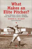 What Makes an Elite Pitcher?: Young, Mathewson, Johnson, Alexander, Grove, Spahn, Seaver, Clemens, and Maddux 0786414561 Book Cover