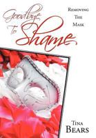 Goodbye to Shame Removing the Mask 1449763480 Book Cover