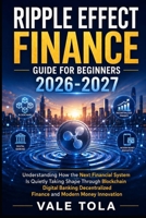 THE RIPPLE EFFECT FINANCE GUIDE FOR BEGINNERS: Understanding How The Next Financial System Is Quietly Taking Shape Through Blockchain Digital Banking Decentralized Finance And Modern Money Innovation B0H1STQMMG Book Cover