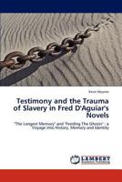 Testimony and the Trauma of Slavery in Fred D'Aguiar's Novels: "The Longest Memory" and "Feeding The Ghosts" : a Voyage into History, Memory and Identity 3848486725 Book Cover