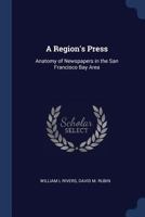 A region's press: anatomy of newspapers in the San Francisco Bay Area, 1376879220 Book Cover