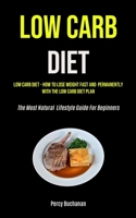 Low Carb Diet: Low Carb Diet - How To Lose Weight Fast And Permanently With The Low Carb Diet Plan 1990207871 Book Cover