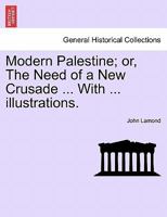 Modern Palestine; or, The Need of a New Crusade ... With ... illustrations. 1241491453 Book Cover