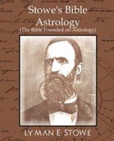 Stowe's Bible Astrology: The Bible Founded on Astrology 1594627568 Book Cover