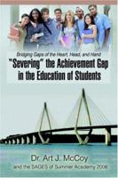 Severing the Achievement Gap in the Education of Students: Bridging Gaps of the Heart, Head, and Hand 0595411495 Book Cover