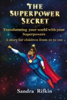 The Superpower Secret: Transforming your world with your Superpowers. A story for children from 10 to 110. B0F26TR9V7 Book Cover