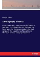 A Bibliography of Tunisia from the Earliest Times to the End of 1888 in 2 Pts incl. Utica & Carthage, the Punic Wars, the Roman Occupation, the Arab Conquest & More 333728471X Book Cover