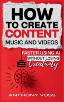 How to Create Content, Music, and Videos Faster Using AI Without Losing Creativity (The AI Productivity & Income Series) 1066699771 Book Cover