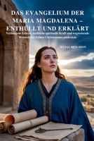 DAS EVANGELIUM DER MARIA MAGDALENA – ENTHÜLLT UND ERKLÄRT: Verborgene Lehren, weibliche spirituelle Kraft und wegweisende Weisheit des frühen Christentums entdecken (German Edition) B0FQJYYLCV Book Cover
