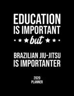 Education Is Important But Brazilian Jiu-Jitsu Is Importanter 2020 Planner: Brazilian Jiu-Jitsu Fan 2020 Calendar, Funny Design, 2020 Planner for Brazilian Jiu-Jitsu Lover, Christmas Gift for Brazilia 1677083212 Book Cover