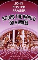 Round the World on a Wheel: Being the Narrative of a Bicycle Ride ... Through Seventeen Countries and Across Three Continents 0701126094 Book Cover