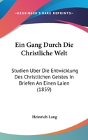 Ein Gang Durch Die Christliche Welt: Studien Uber Die Entwicklung Des Christlichen Geistes In Briefen An Einen Laien (1859) 1168434165 Book Cover
