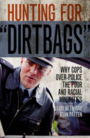 Hunting for "Dirtbags": Why Cops Over-Police the Poor and Racial Minorities 1555538134 Book Cover