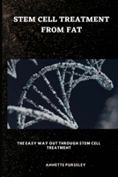 Stem Cell Treatment From Fat: The Easy Way Out Through Stem Cell Therapy B0C5P5SHXL Book Cover