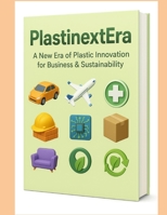 PlastinextEra: A New Era of Plastic Innovation for Business & Sustainability B0FR92VMQF Book Cover