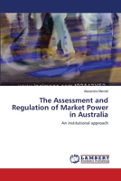 The Assessment and Regulation of Market Power in Australia: An institutional approach 3659449954 Book Cover