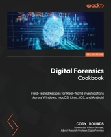 Digital Forensics Cookbook: Field-Tested Recipes for Real-World Investigations Across Windows, macOS, Linux, iOS, and Android 1805127551 Book Cover