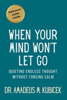 When Your Mind Won’t Let Go: Quieting Endless Thought Without Forcing Calm (The Mind Traps Series - Why Smart People Get Stuck in Their Own Thinking) B0GDQB1286 Book Cover