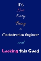 It's Not Easy Being a Mechatronics Engineer and Looking This Good: Blank Lined Journal/Notebook/Diary for Mechatronics Engineers & STEM Students - Cool Birthday Present & Mechatronics Engineering Gift 1673723268 Book Cover