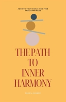 The Path to Inner Harmony: Achieve Your Goals and Find True Happiness B0F4987TXJ Book Cover