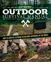 Extreme Outdoor Survival Manual: The How-To Guide to Survive Extreme Situations Anywhere in the World 1497100607 Book Cover