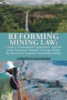 Reforming Mining Law: A Look at Transnational Corporations? Activities in the Democratic Republic of Congo Within the Doctrine of Corporate Social Responsibility 1796022586 Book Cover