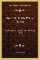 Daranzel; Or, the Persian Patriot.: An Original Drama. in Five Acts. as Performed at the Theatre in Boston 0548590710 Book Cover