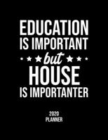 Education Is Important But House Is Importanter 2020 Planner: House Fan 2020 Calendar, Funny Design, 2020 Planner for House Lover, Christmas Gift for House Lover 1677069856 Book Cover