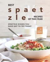 Best Spaetzle Recipes of This Year: Spaetzle Dishes You Have Got to Try Today B09CBBWF6D Book Cover