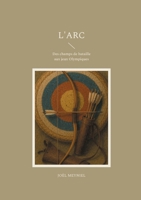 L'arc: Des champs de bataille aux jeux Olympiques (French Edition) 2322557927 Book Cover