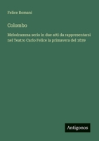 Colombo: Melodramma serio in due atti da rappresentarsi nel Teatro Carlo Felice la primavera del 1839 (Italian Edition) 3388030413 Book Cover