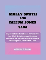 Molly Smith And Callum Jones Saga: Unpredictable Emotions: A Deep Dive into Their Relationship, Breakup, Decision for Another Chance and the Challenges of Uncharted Love. B0CVXGBSGJ Book Cover