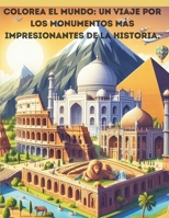 Colorea el mundo: un viaje por los monumentos más impresionantes de la historia. (Spanish Edition) B0CP31FX8T Book Cover
