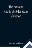The Arts and Crafts of Older Spain Volume 1 9355891229 Book Cover