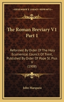 The Roman Breviary V1 Part 1: Reformed By Order Of The Holy Ecumenical Council Of Trent, Published By Order Of Pope St. Pius V (1908) 0548808252 Book Cover