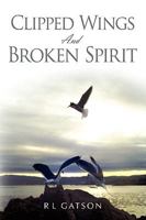 Clipped Wings and Broken Spirit 1450031927 Book Cover