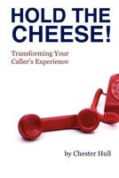 Hold the Cheese!: Transforming Your Caller's Experience 1932226869 Book Cover