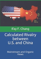 Calculated Rivalry between U.S. and China: Mainstream and Organic Views B08YQR639R Book Cover