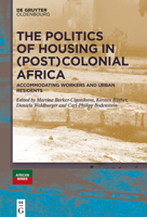 The Politics of Housing in (Post-)Colonial Africa: Accommodating workers and urban residents 3110777029 Book Cover