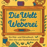 Die Welt der Weberei: Ein Mal- und Rätselbuch über Garn, Muster und alte Handwerkskunst (German Edition) B0FCN2ZSSW Book Cover