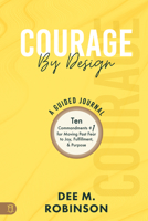 Courage by Design: A Guided Journal: Ten Commandments + 1 for Moving Past Fear to Joy, Fulfilment, and Purpose 1640954554 Book Cover