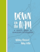Down in the Ham: A Child's Guide to Downtown Birmingham 1546396985 Book Cover