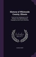 History of Whiteside County, Illinois: From Its First Settlement to the Present Time; With Numerous Biographical and Family Sketches 134122368X Book Cover