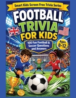 Football Trivia for Children: 100 Fun Football and Soccer Questions and Answers for Curious Kids Ages 8 to12 (Smart Kids Screen Free Trivia Series) B0H3FCYD8M Book Cover