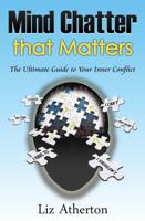 Mind Chatter That Matters: The Ultimate Guide to Your Inner Conflict 0994540485 Book Cover