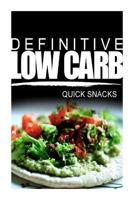Definitive Low Carb - Quick Snacks: Ultimate low carb cookbook for a low carb diet and low carb lifestyle. Sugar free, wheat-free and natural 1499167326 Book Cover