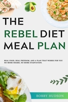 THE REBEL DIET MEAL PLAN: Real Food, Real Freedom, and a Plan That Works for You No More Shame, No More Starvation B0F9LJL88Q Book Cover