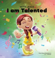 With Jesus I am Talented: A Christian book for kids about God-given talents & abilities; using a bible-based story to help kids understand they 1990681786 Book Cover